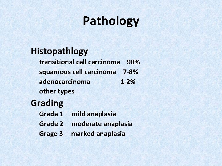 Pathology Histopathlogy transitional cell carcinoma 90% squamous cell carcinoma 7 -8% adenocarcinoma 1 -2%