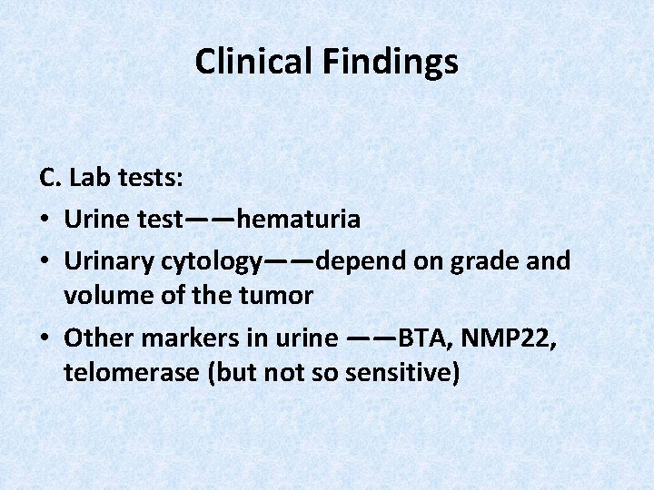 Clinical Findings C. Lab tests: • Urine test——hematuria • Urinary cytology——depend on grade and