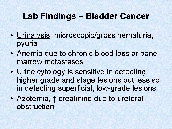 Lab Findings – Bladder Cancer • Urinalysis: microscopic/gross hematuria, pyuria • Anemia due to