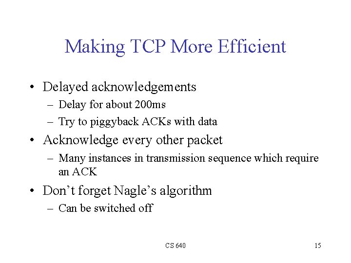 Making TCP More Efficient • Delayed acknowledgements – Delay for about 200 ms –