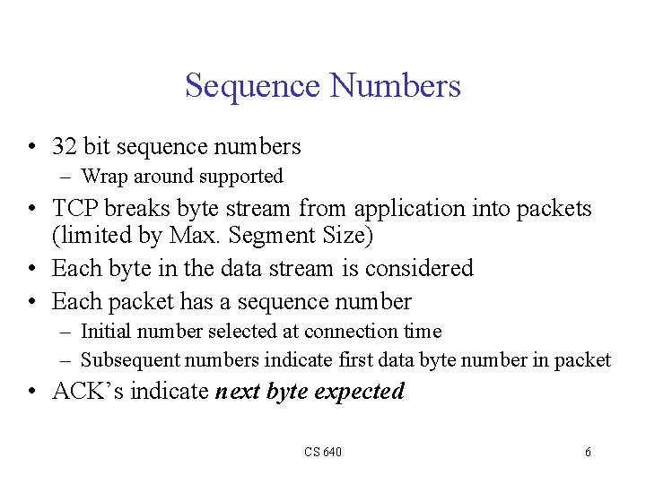 Sequence Numbers • 32 bit sequence numbers – Wrap around supported • TCP breaks