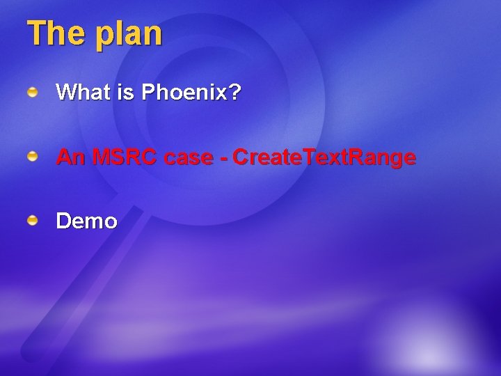 The plan What is Phoenix? An MSRC case - Create. Text. Range Demo 