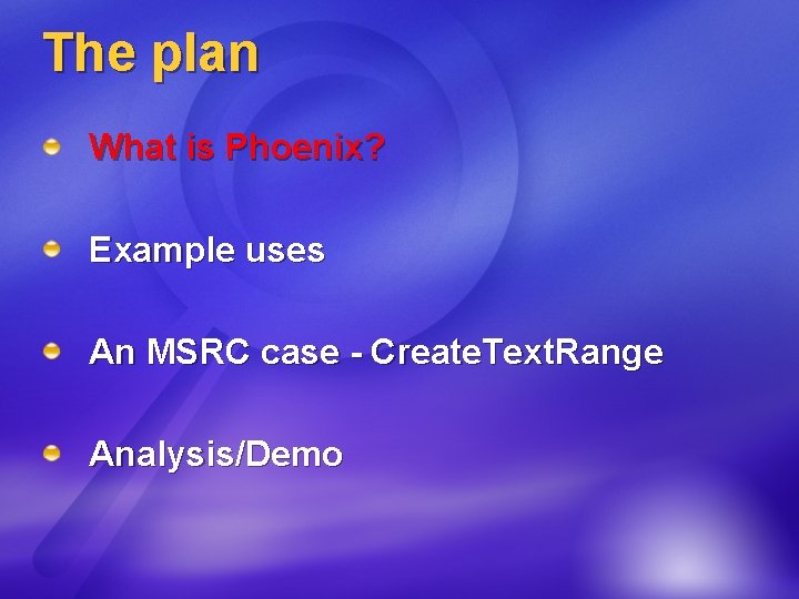 The plan What is Phoenix? Example uses An MSRC case - Create. Text. Range