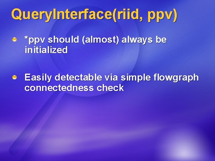 Query. Interface(riid, ppv) *ppv should (almost) always be initialized Easily detectable via simple flowgraph