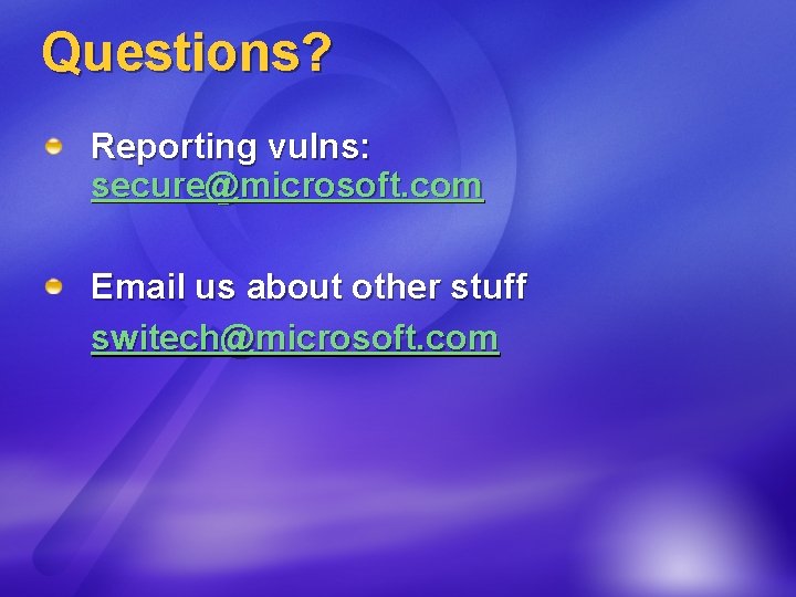 Questions? Reporting vulns: secure@microsoft. com Email us about other stuff switech@microsoft. com 