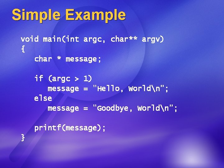 Simple Example void main(int argc, char** argv) { char * message; if (argc >