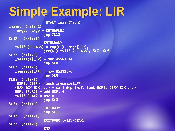 Simple Example: LIR START _main(Tech) _main: (refs=1) _argc, _argv = ENTERFUNC jmp $L 12: