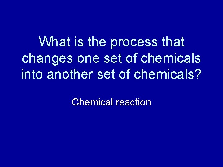 What is the process that changes one set of chemicals into another set of