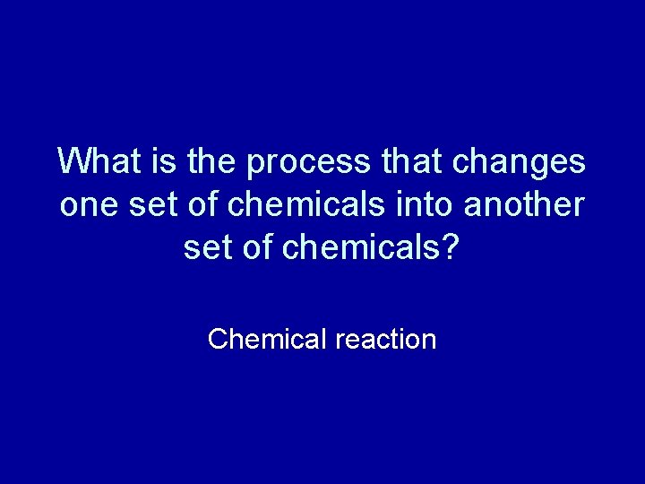 What is the process that changes one set of chemicals into another set of