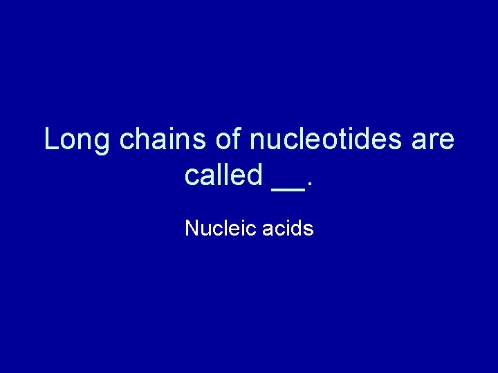 Long chains of nucleotides are called __. Nucleic acids 