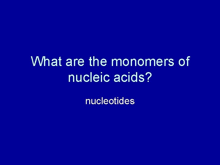 What are the monomers of nucleic acids? nucleotides 