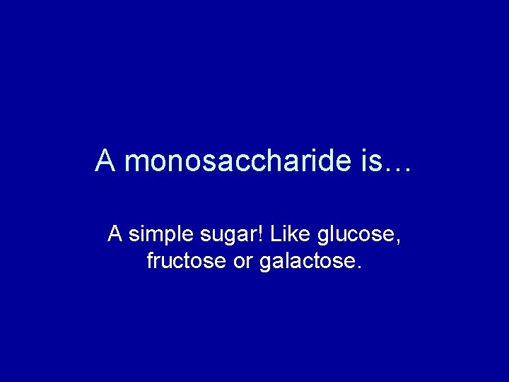 A monosaccharide is… A simple sugar! Like glucose, fructose or galactose. 