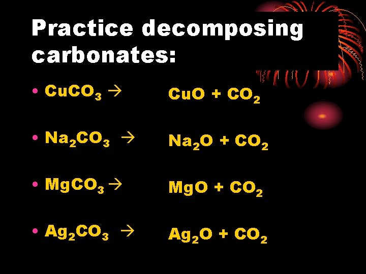 Practice decomposing carbonates: • Cu. CO 3 Cu. O + CO 2 • Na