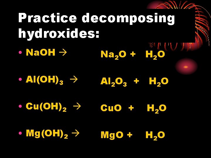 Practice decomposing 23 2 hydroxides: • Na. OH Na 2 O + H 2