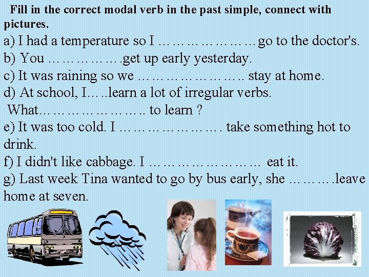 Fill in the correct modal verb in the past simple, connect with pictures. a)