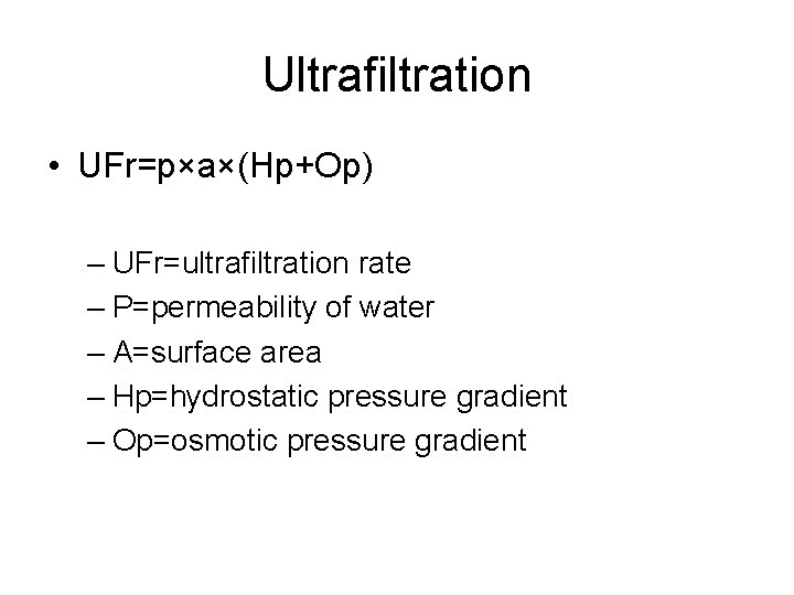 Ultrafiltration • UFr=p×a×(Hp+Op) – UFr=ultrafiltration rate – P=permeability of water – A=surface area –