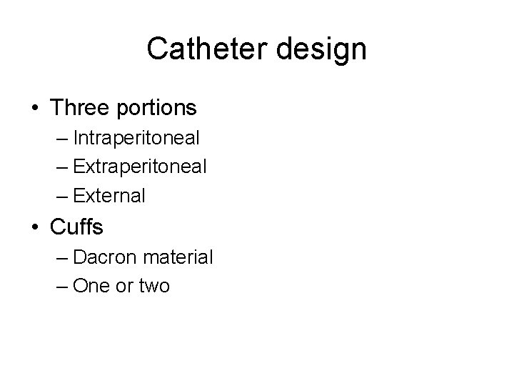Catheter design • Three portions – Intraperitoneal – External • Cuffs – Dacron material