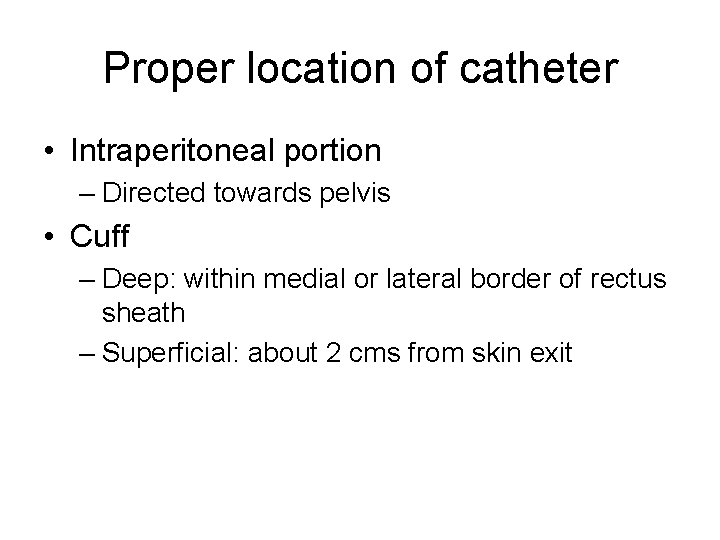 Proper location of catheter • Intraperitoneal portion – Directed towards pelvis • Cuff –