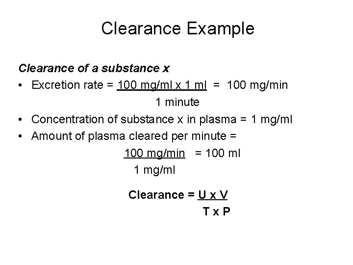 Clearance Example Clearance of a substance x • Excretion rate = 100 mg/ml x