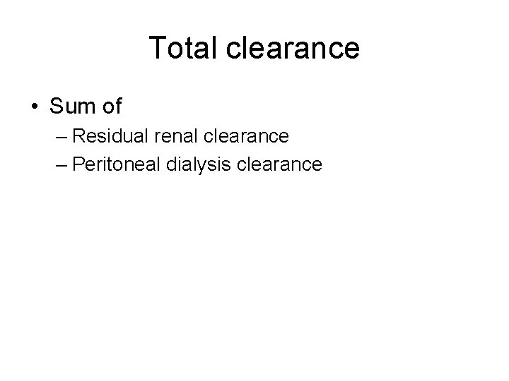 Total clearance • Sum of – Residual renal clearance – Peritoneal dialysis clearance 