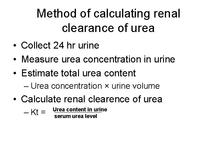 Method of calculating renal clearance of urea • Collect 24 hr urine • Measure