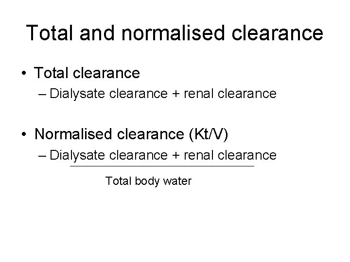 Total and normalised clearance • Total clearance – Dialysate clearance + renal clearance •