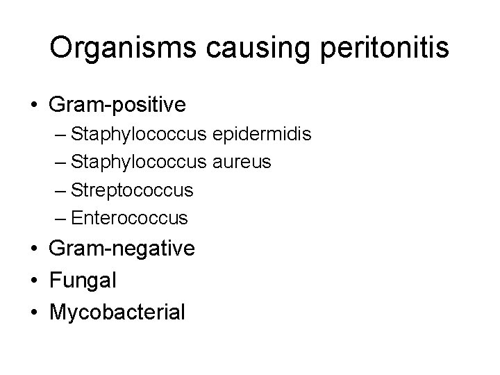 Organisms causing peritonitis • Gram-positive – Staphylococcus epidermidis – Staphylococcus aureus – Streptococcus –