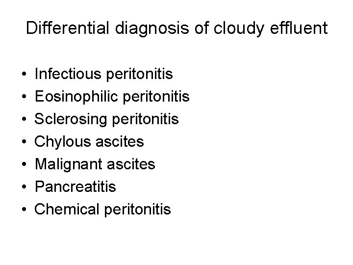 Differential diagnosis of cloudy effluent • • Infectious peritonitis Eosinophilic peritonitis Sclerosing peritonitis Chylous