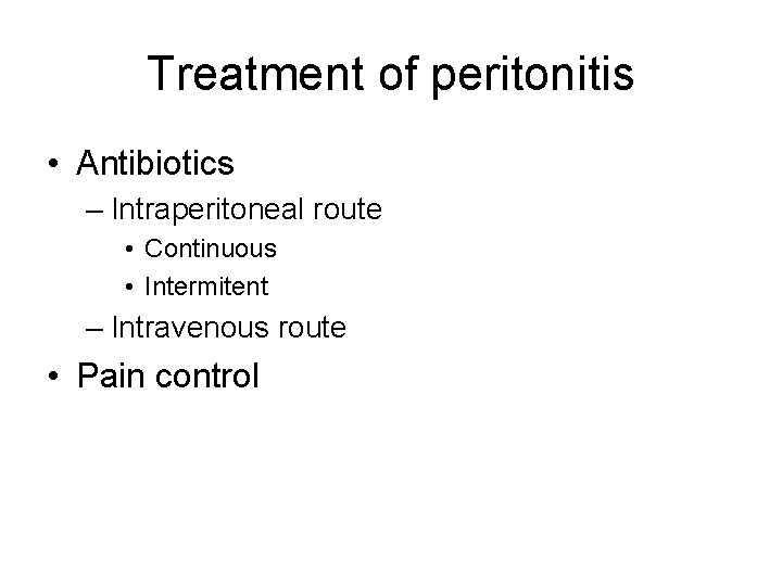 Treatment of peritonitis • Antibiotics – Intraperitoneal route • Continuous • Intermitent – Intravenous