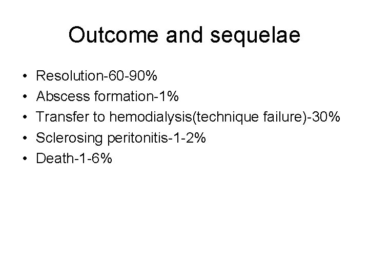 Outcome and sequelae • • • Resolution-60 -90% Abscess formation-1% Transfer to hemodialysis(technique failure)-30%