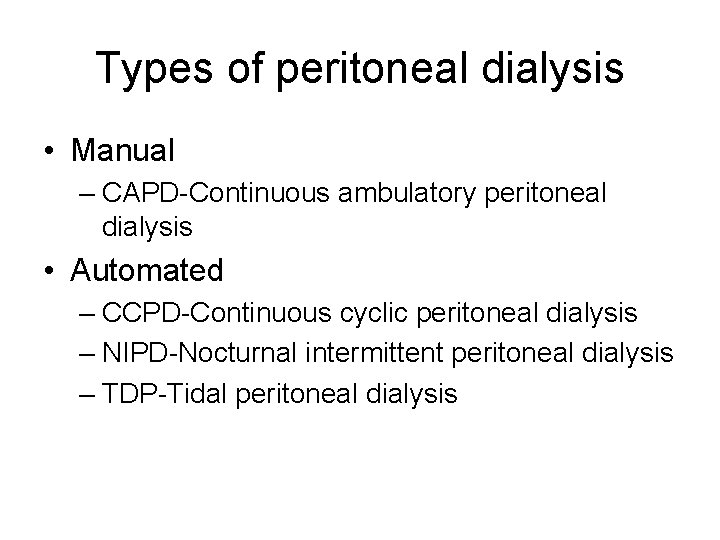 Types of peritoneal dialysis • Manual – CAPD-Continuous ambulatory peritoneal dialysis • Automated –