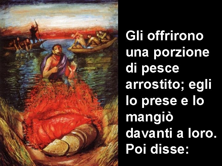 Gli offrirono una porzione di pesce arrostito; egli lo prese e lo mangiò davanti