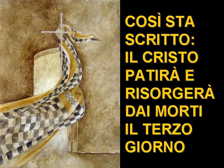 COSÌ STA SCRITTO: IL CRISTO PATIRÀ E RISORGERÀ DAI MORTI IL TERZO GIORNO 