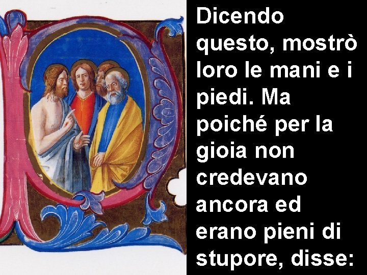 Dicendo questo, mostrò loro le mani e i piedi. Ma poiché per la gioia