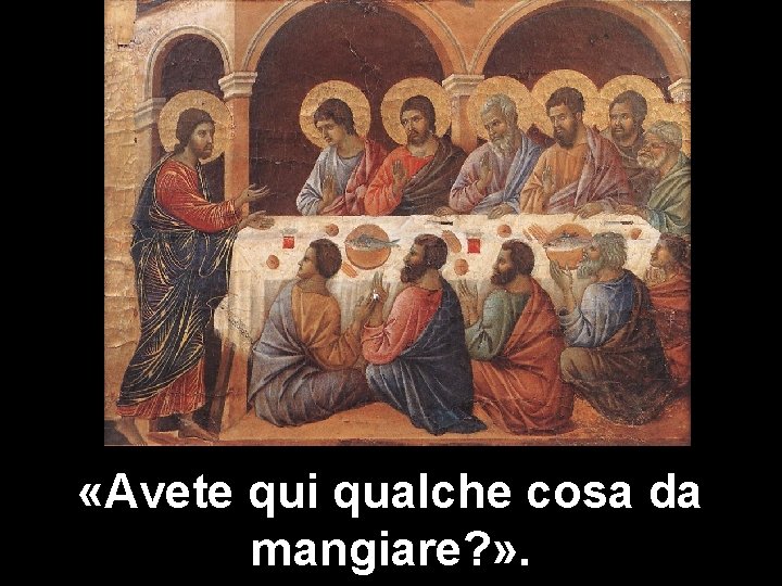  «Avete qui qualche cosa da mangiare? » . 