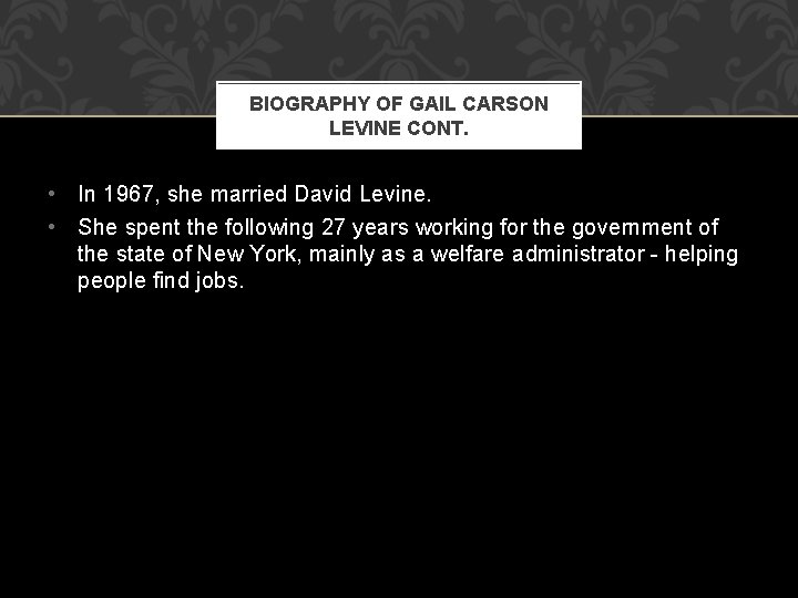 BIOGRAPHY OF GAIL CARSON LEVINE CONT. • In 1967, she married David Levine. •