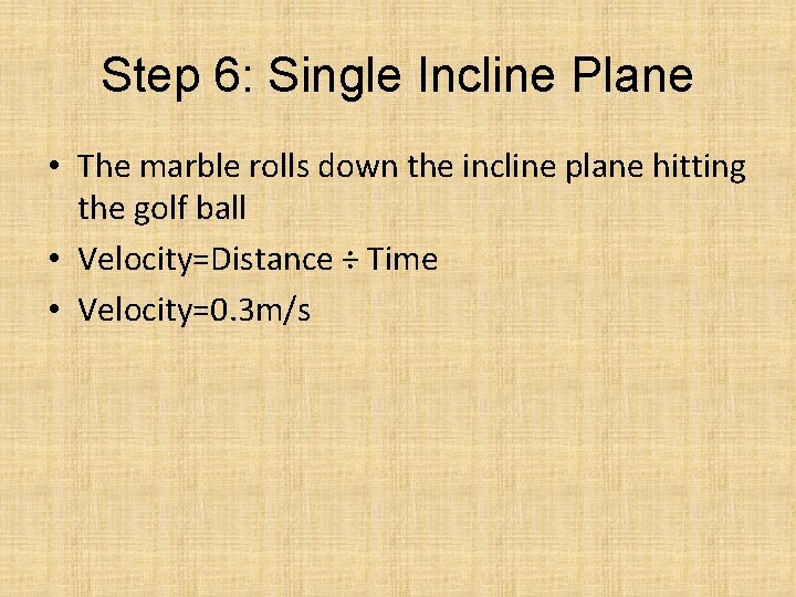 Step 6: Single Incline Plane • The marble rolls down the incline plane hitting