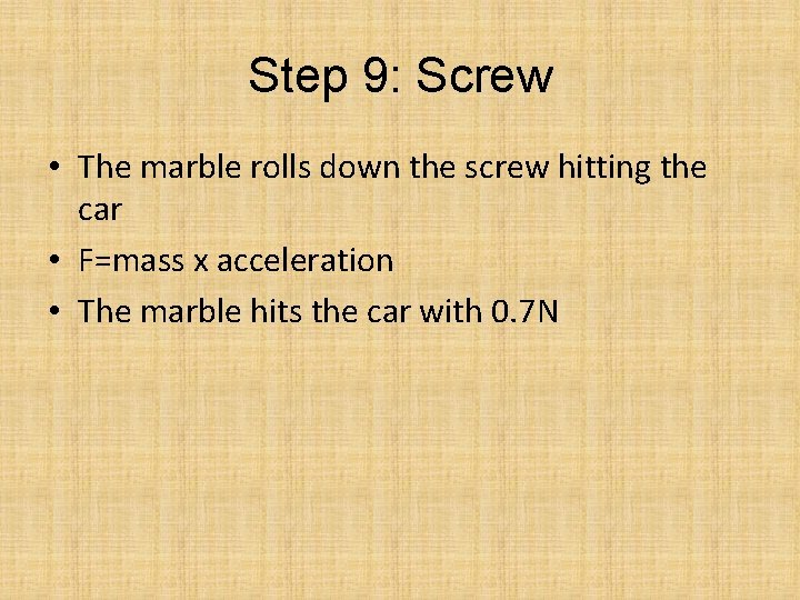 Step 9: Screw • The marble rolls down the screw hitting the car •