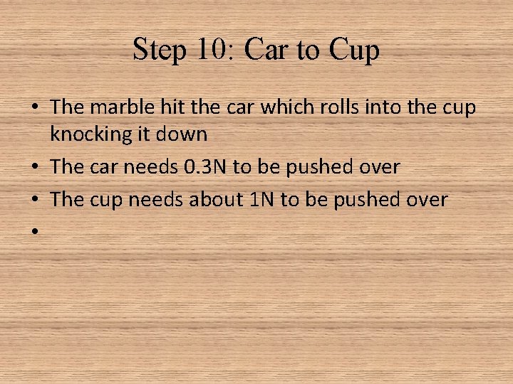Step 10: Car to Cup • The marble hit the car which rolls into