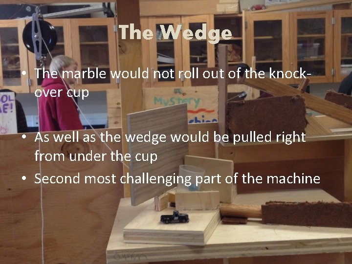 The Wedge • The marble would not roll out of the knockover cup •