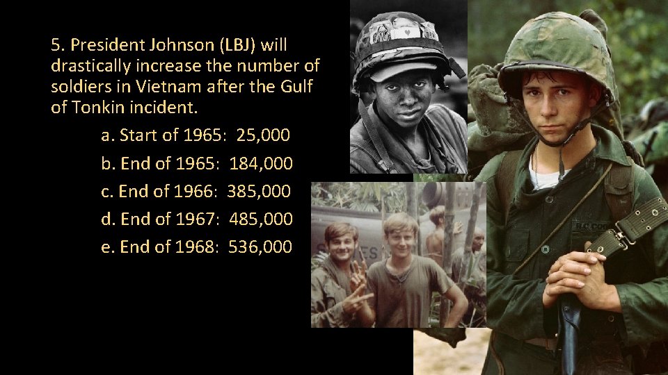 5. President Johnson (LBJ) will drastically increase the number of soldiers in Vietnam after