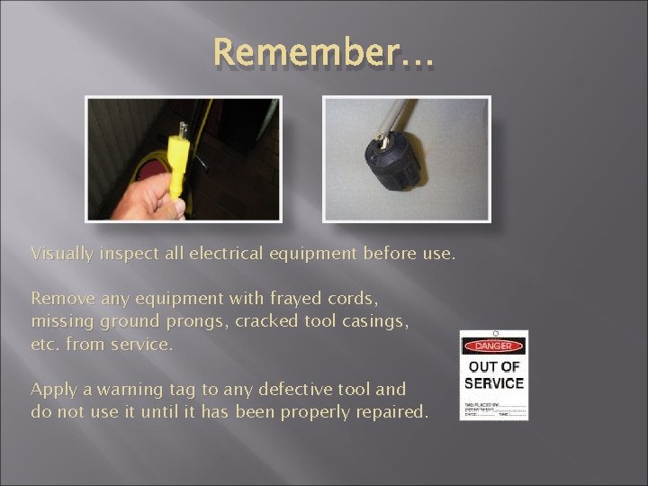 Remember… Visually inspect all electrical equipment before use. Remove any equipment with frayed cords,