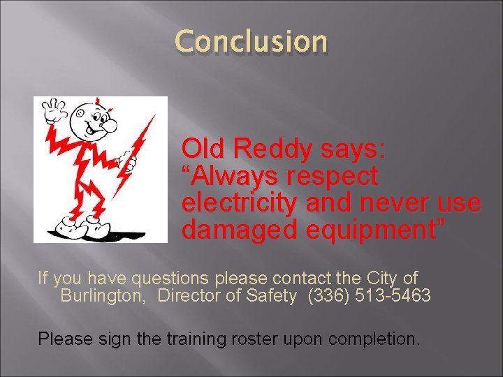 Conclusion Old Reddy says: “Always respect electricity and never use damaged equipment” If you