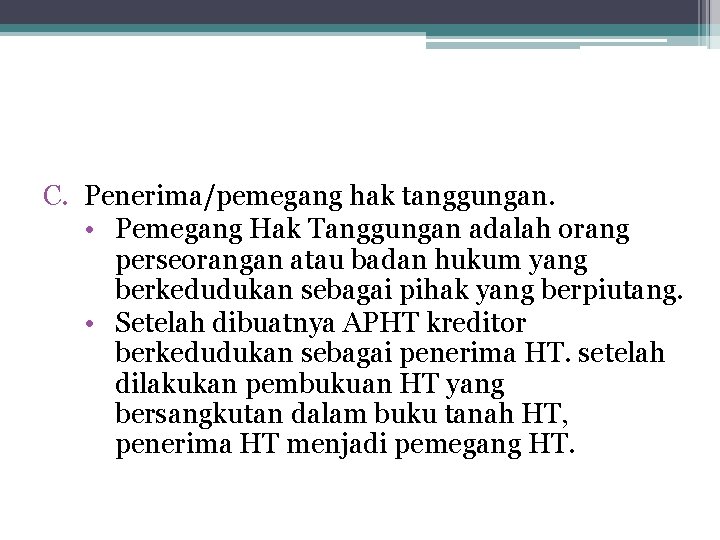 C. Penerima/pemegang hak tanggungan. • Pemegang Hak Tanggungan adalah orang perseorangan atau badan hukum