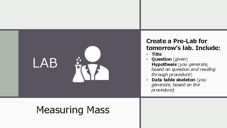 Create a Pre-Lab for tomorrow’s lab. Include: LAB Measuring Mass • Title • Question