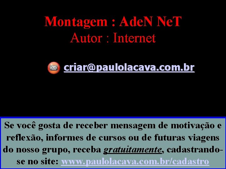 Montagem : Ade. N Ne. T Autor : Internet criar@paulolacava. com. br Se você