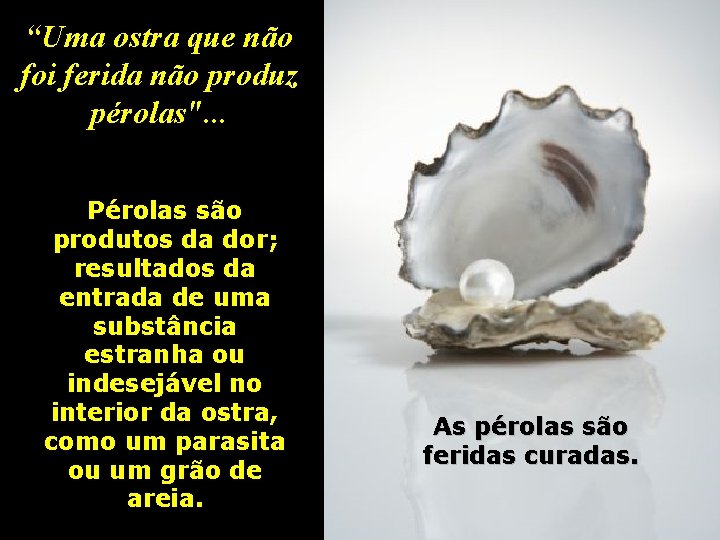 “Uma ostra que não foi ferida não produz pérolas". . . Pérolas são produtos