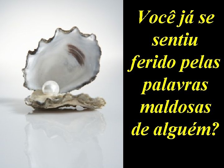 Você já se sentiu ferido pelas palavras maldosas de alguém? 