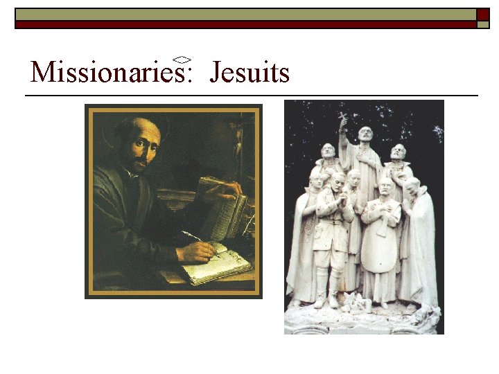 <> Missionaries: Jesuits 