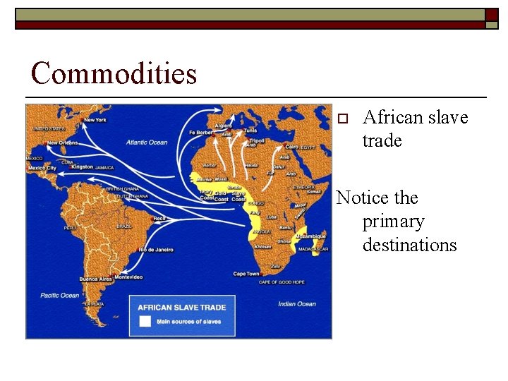 Commodities o African slave trade Notice the primary destinations 